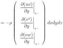 $\displaystyle = - \rho \left( \begin{array}{c} \left. \dfrac{\partial (u v)}{\p...
...ac{\partial (v w)}{\partial y} \right\vert _ {{y -}} \end{array} \right) dxdydz$