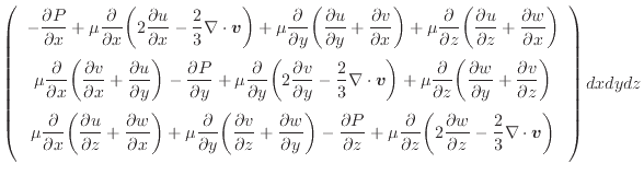 $\displaystyle \left( \begin{array}{c} - \dfrac{\partial P}{\partial x} + \mu \d...
...ac{2}{3} \nabla \cdot \bm{v} \bigg) \vspace{.5em}  \end{array} \right) dxdydz$