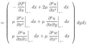 $\displaystyle = \left( \begin{array}{c} - \left. \dfrac{\partial P}{\partial x}...
...artial x^2 } \right\vert _ {{x -}} dx \vspace{.5em}  \end{array} \right) dydz$