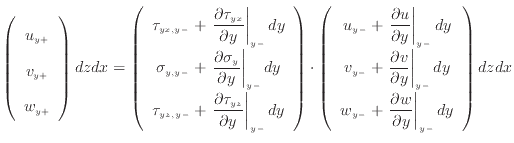 $\displaystyle \left( \begin{array}{c} u_{y +} v_{y +} w_{y +} \end{array} \...
...frac{\partial w}{\partial y} \right\vert _ {{y -}} d y \end{array} \right) dzdx$