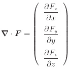 $ \bm{\nabla} \cdot \bm{F} =
\left(
\begin{array}{c}
\dfrac{\partial F_x}{\pa...
...ial y} \vspace{.5em} \\
\dfrac{\partial F_z}{\partial z}
\end{array}\right)
$