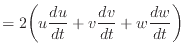 $\displaystyle = 2 \bigg( u \frac{du}{dt} + v \frac{dv}{dt} + w \frac{dw}{dt} \bigg)$