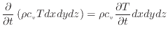 $\displaystyle \frac{\partial }{\partial t} \left( \rho c_v T dxdydz \right) = \rho c_v \frac{\partial T}{\partial t} dxdydz$