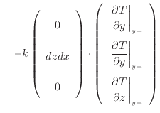 $\displaystyle = - k \left( \begin{array}{c} 0 \vspace{.5em} \\ dzdx \vspace{.5e...
...\\ \left. \dfrac{\partial T}{\partial z} \right\vert _{y -} \end{array} \right)$