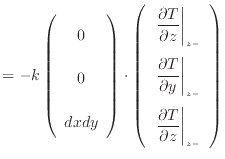 $\displaystyle = - k \left( \begin{array}{c} 0 \vspace{.5em} \\ 0 \vspace{.5em} ...
...\\ \left. \dfrac{\partial T}{\partial z} \right\vert _{z -} \end{array} \right)$