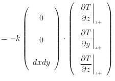 $\displaystyle = - k \left( \begin{array}{c} 0 \vspace{.5em} \\ 0 \vspace{.5em} ...
...\\ \left. \dfrac{\partial T}{\partial z} \right\vert _{z +} \end{array} \right)$