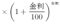 $\displaystyle \times \left(1 + \frac{\text{金利}}{100} \right)^\text{年数}$