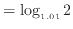 $\displaystyle = \log_{1.01} 2$