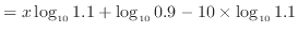 $\displaystyle = x \log_{10} 1.1 + \log_{10} 0.9 - 10 \times \log_{10} 1.1$