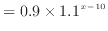 $\displaystyle = 0.9 \times 1.1^{x-10}$