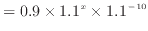 $\displaystyle = 0.9 \times 1.1^x \times 1.1^{-10}$