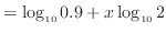 $\displaystyle = \log_{10} 0.9 + x \log_{10} 2$