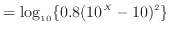 $\displaystyle = \log_{10} \{0.8 (10^X - 10)^2\}$