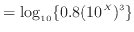 $\displaystyle = \log_{10} \{ 0.8 (10^X)^3 \}$