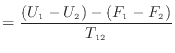 $\displaystyle = \frac{ ( U_1 - U_2 ) - ( F_1 - F_2 ) }{T_{12}}$