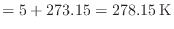 $\displaystyle = 5 + 273.15 = 278.15 \: {\rm K}$