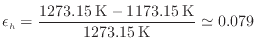 $\displaystyle \epsilon_h = \frac{1273.15 \: {\rm K} - 1173.15 \: {\rm K}}{1273.15 \: {\rm K}} \simeq 0.079
$